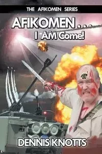AFIKOMEN . . . I AM Come! The Final Chapter of the Afikomen Series - Dennis Knotts