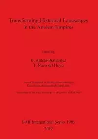 Transforming Historical Landscapes in the Ancient Empires - Antela-Bernárdez B.