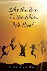 Like the Sun In the Skies, We Rise! - Mason Karla Davis