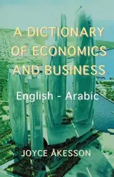 A Dictionary of Economics and Business. English - Arabic - Joyce Akeson
