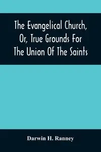 The Evangelical Church, Or, True Grounds For The Union Of The Saints - H. Darwin Ranney