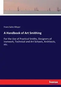 A Handbook of Art Smithing - Meyer Franz Sales