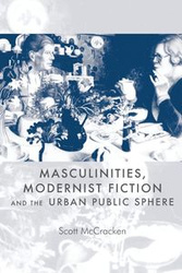 Masculinities, modernist fiction and the urban public sphere - Scott McCracken