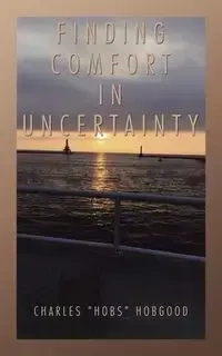 Finding Comfort in Uncertainty - Charles Hobgood "Hobs"