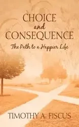 Choice and Consequence - Timothy Fiscus A