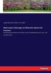 Maria Louise, Erzherzogin von Österreich, Kaiserin der Franzosen - Joseph Alexander von Helfert Freiherr
