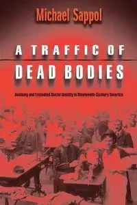 A Traffic of Dead Bodies - Michael Sappol