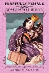 Fearfully Female and Wonderfully Woman - Ma Cinthia W. Pratt