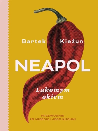 Neapol. Łakomym okiem. Przewodnik po mieście... - Bartek Kieżun
