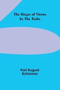 The Sieges of Vienna by the Turks - Karl August Schimmer