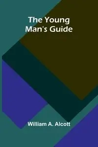The Young Man's Guide - A. William Alcott