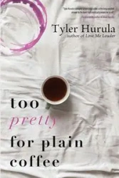 Too Pretty for Plain Coffee - Tyler Hurula