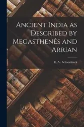 Ancient India as Described by Megasthenês and Arrian - Schwanbeck E. A .