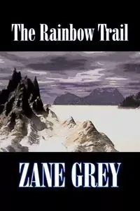 The Rainbow Trail by Zane Grey,  Fiction, Western, Historical - Zane Grey