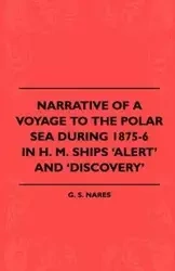 Narrative Of A Voyage To The Polar Sea During 1875-6 In H. M. Ships 'Alert' And 'Discovery' - Nares G. S.