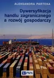 Dywersyfikacja handlu zagranicznego a rozwój gospodarczy - Aleksandra Parteka