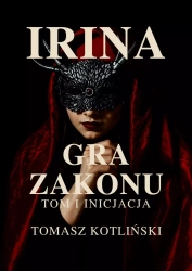 Irina. Gra Zakonu. Tom 1. Inicjacia - Tomek Kotliński