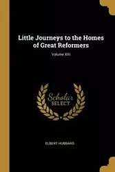 Little Journeys to the Homes of Great Reformers; Volume XXI - Elbert Hubbard