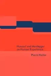 Husserl and Heidegger on Human Experience - Pierre Keller