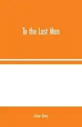 To the Last Man - Zane Grey