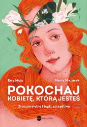 Pokochaj kobietę, którą jesteś. Zrozum siebie i bądź szczęśliwa - Ewa prof. Mojs, Maria Mazurek