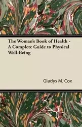 The Woman's Book of Health - A Complete Guide to Physical Well-Being - Gladys M. Cox
