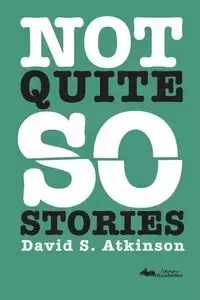 Not Quite So Stories - David Atkinson