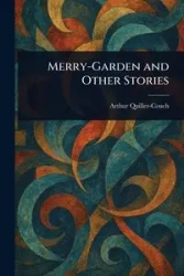 Merry-Garden and Other Stories - Arthur Quiller-Couch