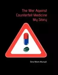 The War Against Counterfeit Medicne. My Story - Dora Akunyili Nkem