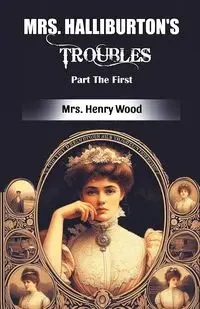 Mrs. Halliburton's Troubles Part The First - Henry Wood Mrs.