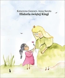 Historia św. Kingi - Katarzyna Gancarz, Anna Sarota