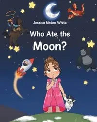 Who Ate The Moon - Jessica White Mateo
