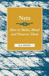 Nets - How to Make, Mend and Preserve Them - Steven G. a.