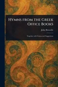 Hymns From the Greek Office Books - John Brownlie