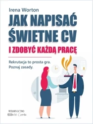 Jak napisać świetne CV i zdobyć każdą pracę - Irena Worton