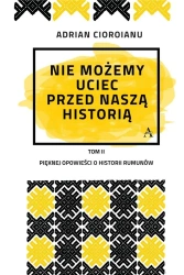 Nie możemy uciec przed naszą historią - Adrian Cioroianu
