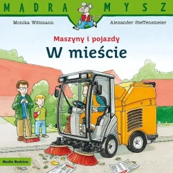 Mądra Mysz - Maszyny i pojazdy. W mieście - Monika Wittmann
