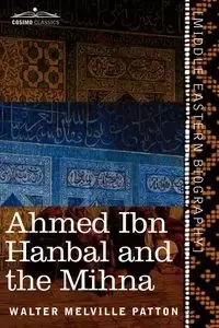 Ahmed Ibn Hanbal and the Mihna - Walter Patton Melville