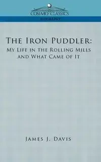 The Iron Puddler - Davis James J.
