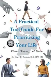 A Practical Tool Guide for Prioritizing Life - Stacy Coward ThD LPC RN