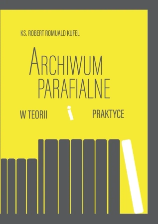 Archiwum parafialne w teorii i praktyce - Robert Romuald Kufel