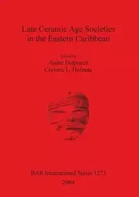 Late Ceramic Age Societies in the Eastern Caribbean - Delpuech André