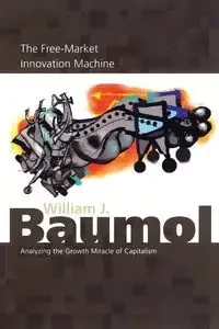 The Free-Market Innovation Machine - William J. Baumol