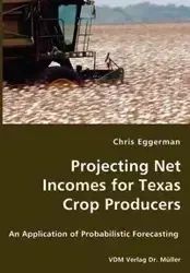 Projecting Net Incomes for Texas Crop Producers - An Application of Probabilistic Forecasting - Chris Eggerman