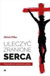Uleczyć zranione serca. Przewodnik do sakramentu.. - ks. Ulrich Filler