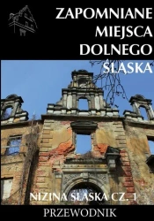 Zapomniane miejsca Dolnego Śląska. Nizina Śląska 1 - Jakub Jagiełło