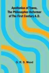 Apollonius of Tyana, the Philosopher-Reformer of the First Century A.D. - R. S. Mead G.