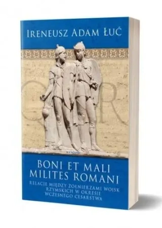 Boni et mali milites romani. Relacje między... - Ireneusz Adam Łuć