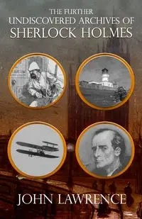 Further Undiscovered Archives of Sherlock Holmes - Lawrence John