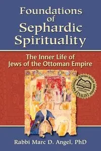 Foundations of Sephardic Spirituality - Angel Marc D. PhD Rabbi